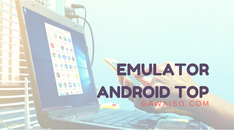 5 Emulator Android Terbaik 2022 Yang Ringan, Cepat, Gratis