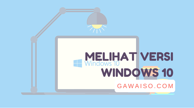 6 Cara Melihat Versi Windows 10: Mengetahui Edisi & Versi Buildnya