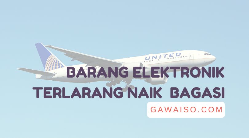 Barang Elektronik Yang Tidak Boleh Dibawa Ke Bagasi Pesawat - GAWAISO